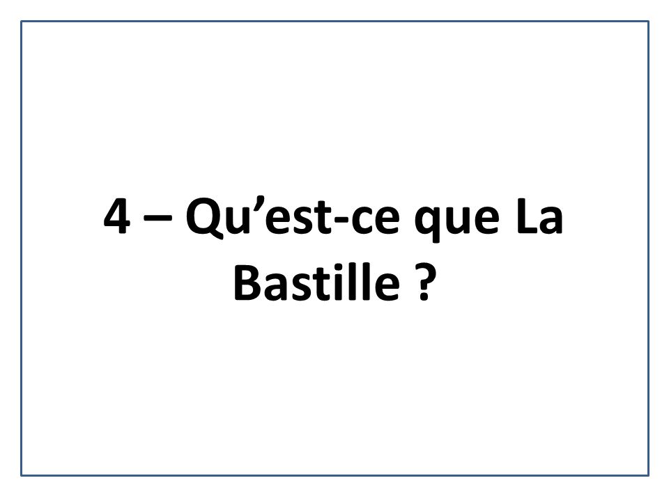 4 – Qu’est-ce que La Bastille