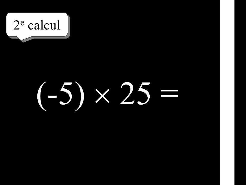 2e calcul (-5)  25 =
