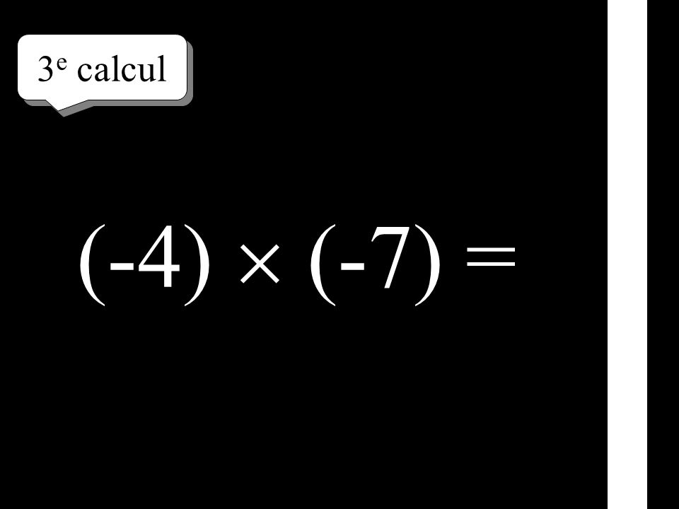 3e calcul (-4)  (-7) =
