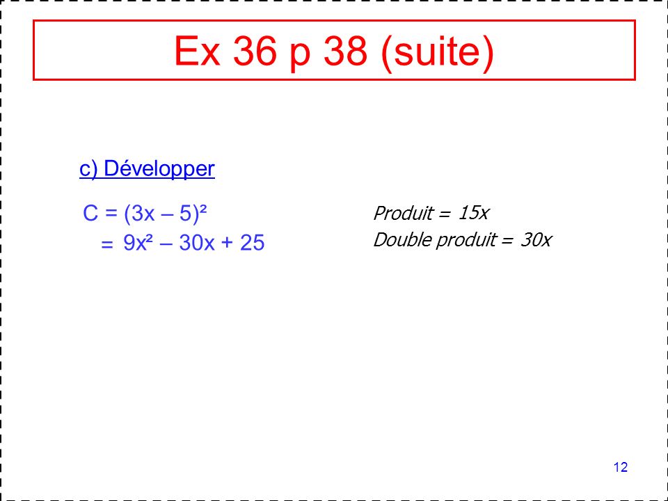 Ex 36 p 38 (suite) c) Développer C = (3x – 5)² = 9x² – 30x + 25
