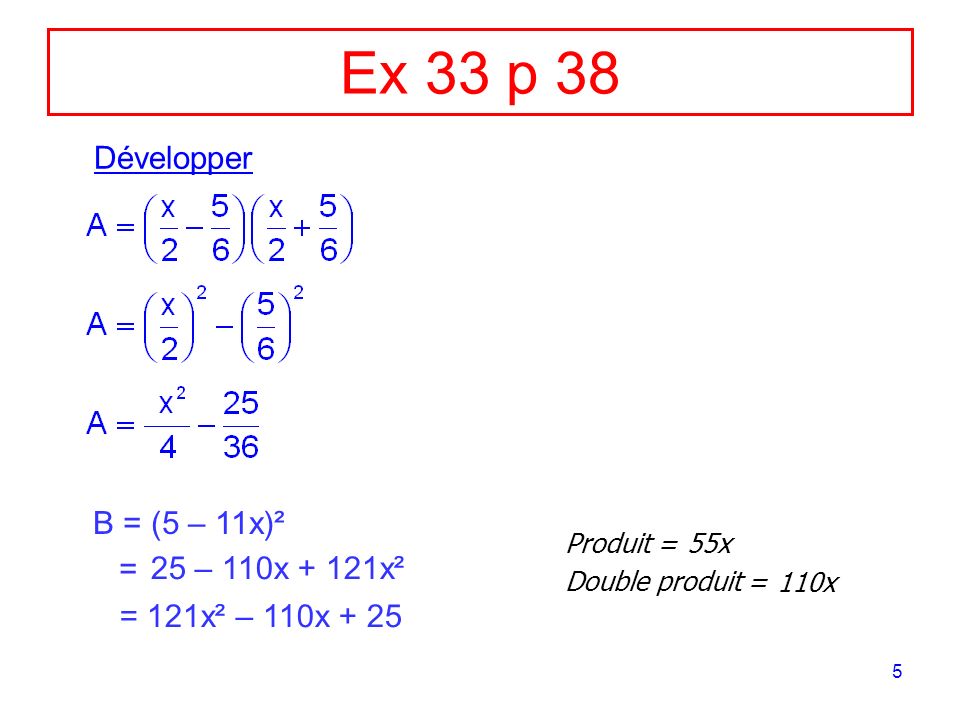 Ex 33 p 38 Développer B = (5 – 11x)² = 25 – 110x + 121x²