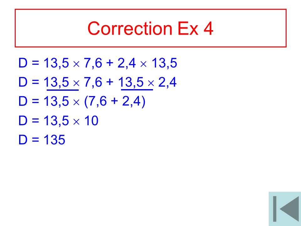 Correction Ex 4 D = 13,5  7,6 + 2,4  13,5. D = 13,5  7,6 + 13,5  2,4. D = 13,5  D = 13,5  10.