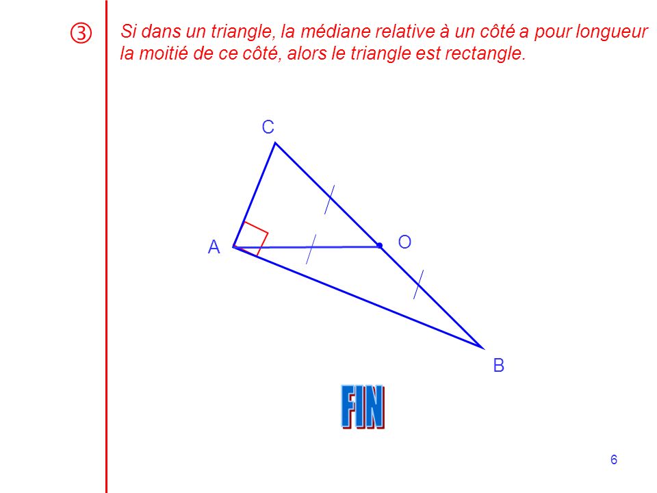  Si dans un triangle, la médiane relative à un côté a pour longueur la moitié de ce côté, alors le triangle est rectangle.