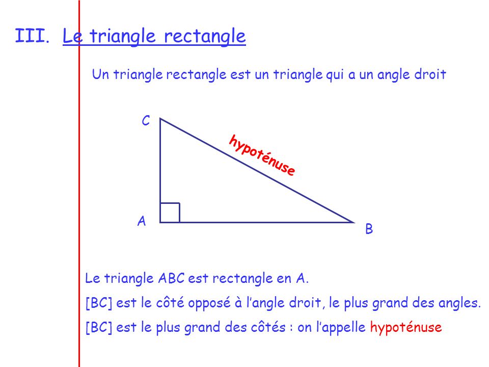Le triangle rectangle Un triangle rectangle est un triangle qui a un angle droit. C. hypoténuse. A.