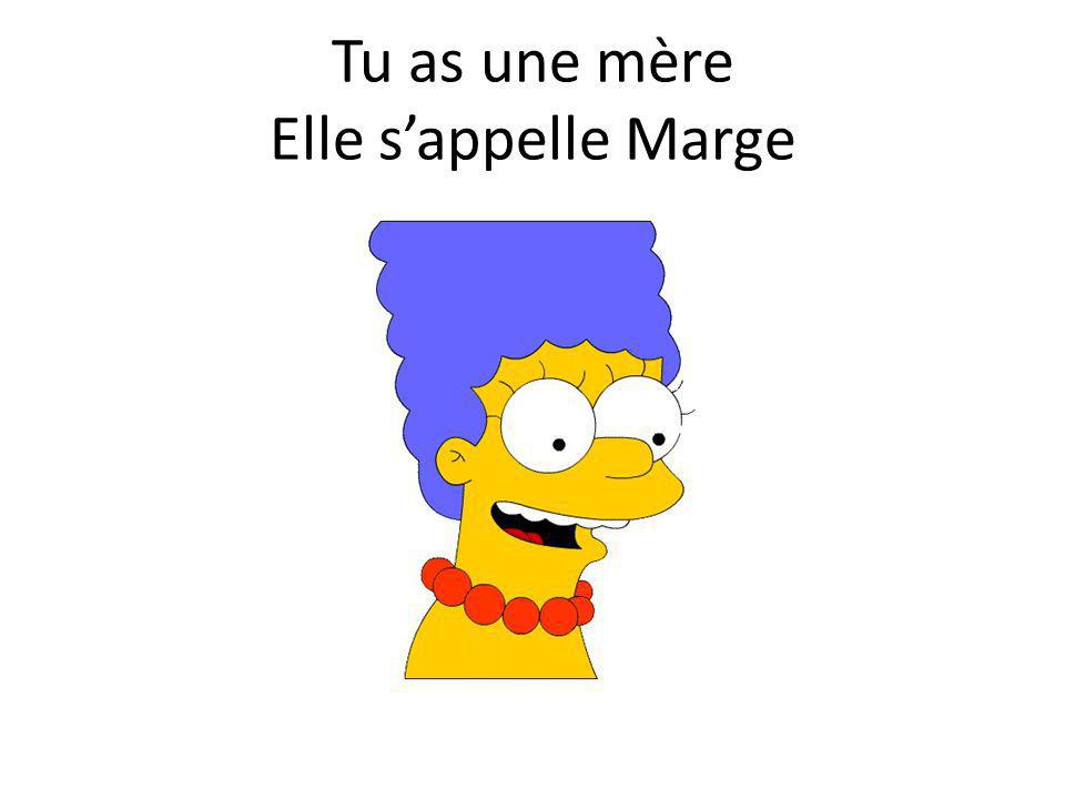 Tu as une mère Elle s’appelle Marge