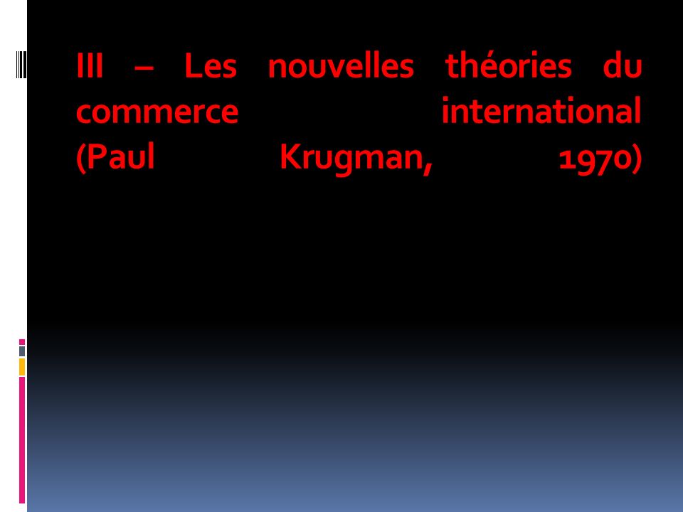 III – Les nouvelles théories du commerce international (Paul Krugman, 1970)