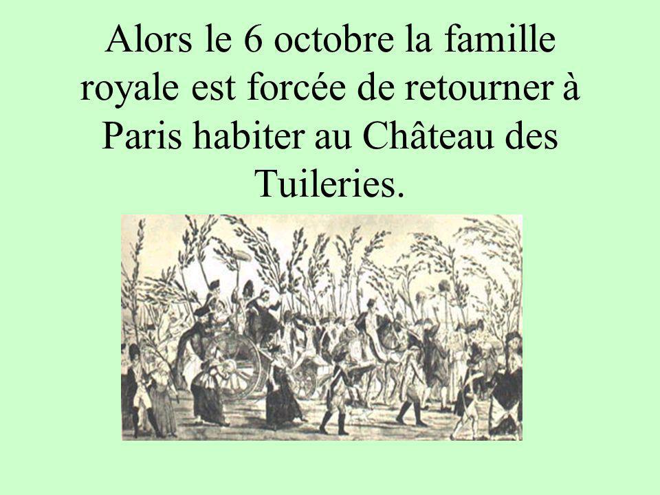 Alors le 6 octobre la famille royale est forcée de retourner à Paris habiter au Château des Tuileries.