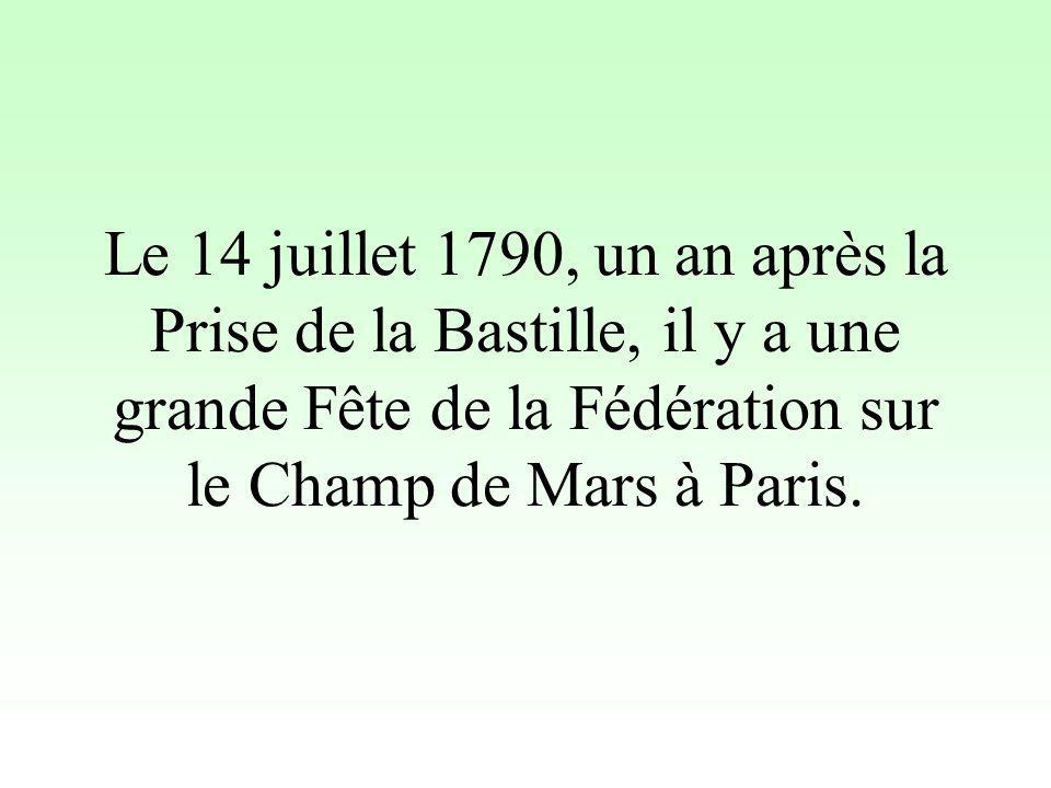 Le 14 juillet 1790, un an après la Prise de la Bastille, il y a une grande Fête de la Fédération sur le Champ de Mars à Paris.