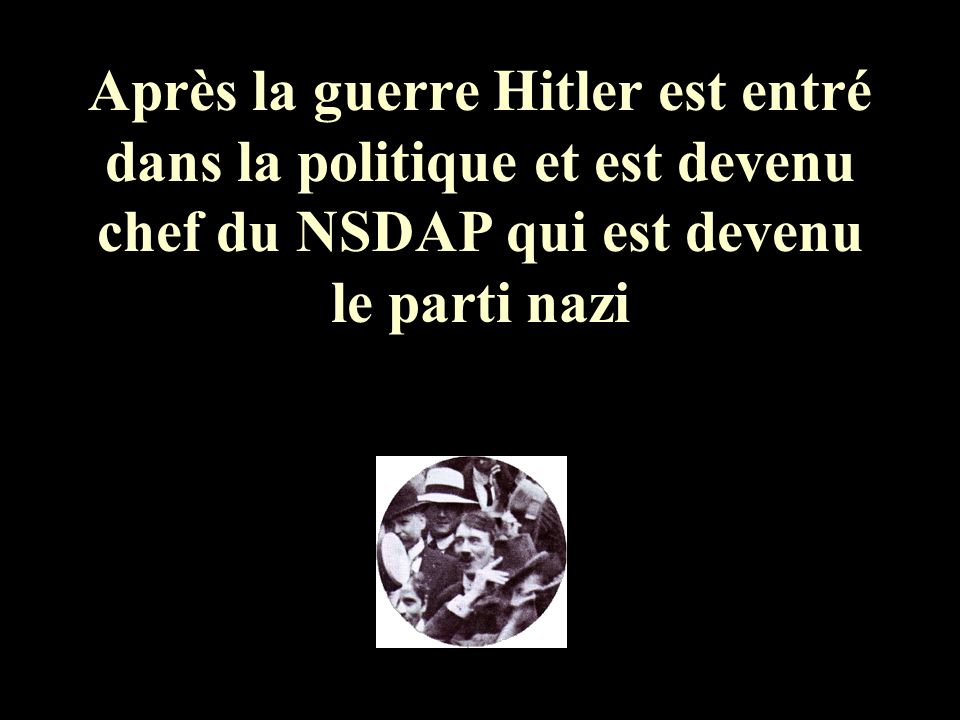Après la guerre Hitler est entré dans la politique et est devenu chef du NSDAP qui est devenu le parti nazi