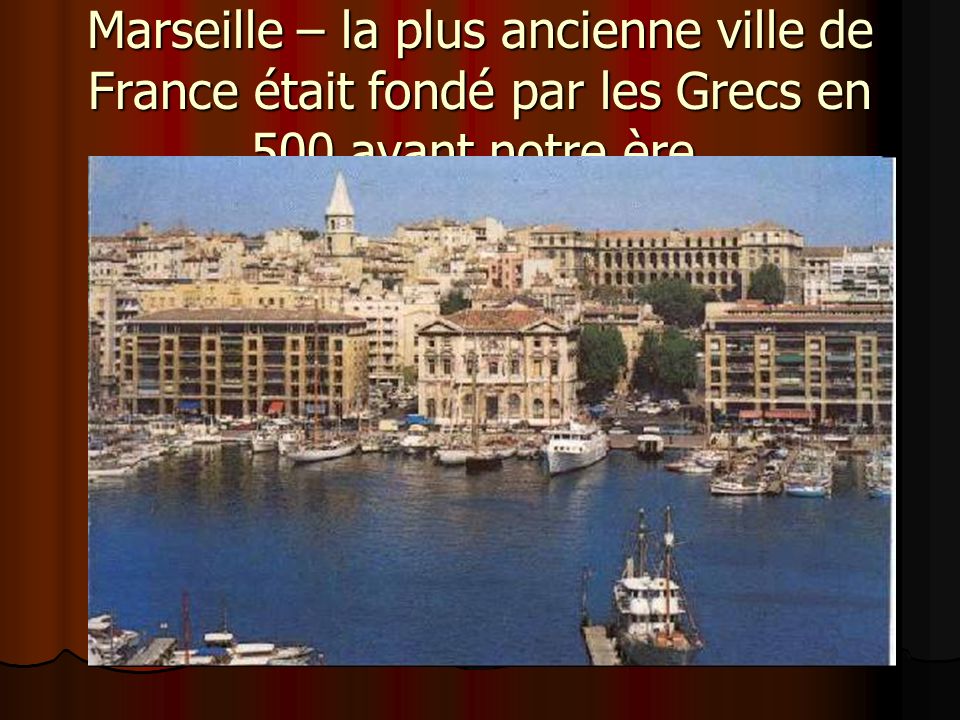 Marseille – la plus ancienne ville de France était fondé par les Grecs en 500 avant notre ère.
