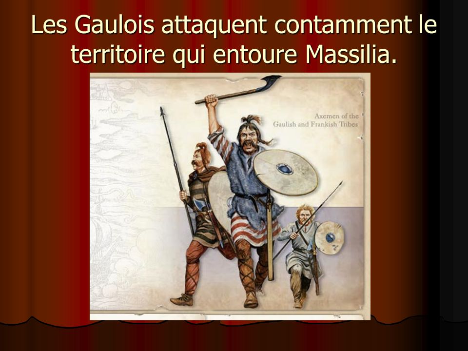 Les Gaulois attaquent contamment le territoire qui entoure Massilia.