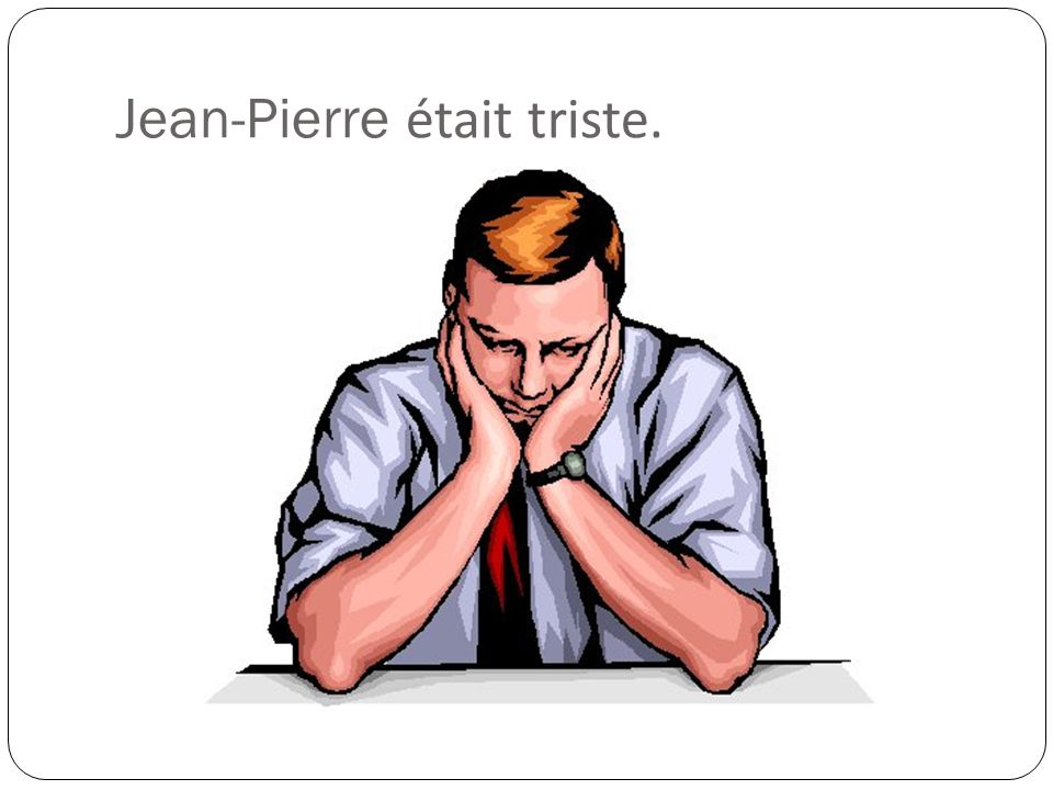 Jean-Pierre était triste.