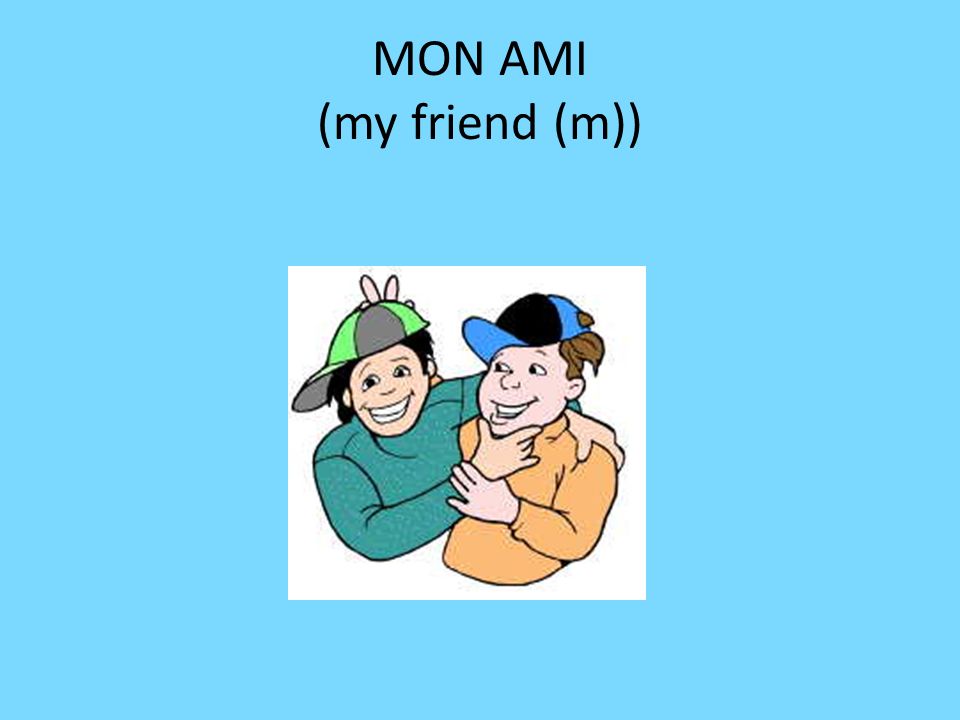 MON AMI (my friend (m))