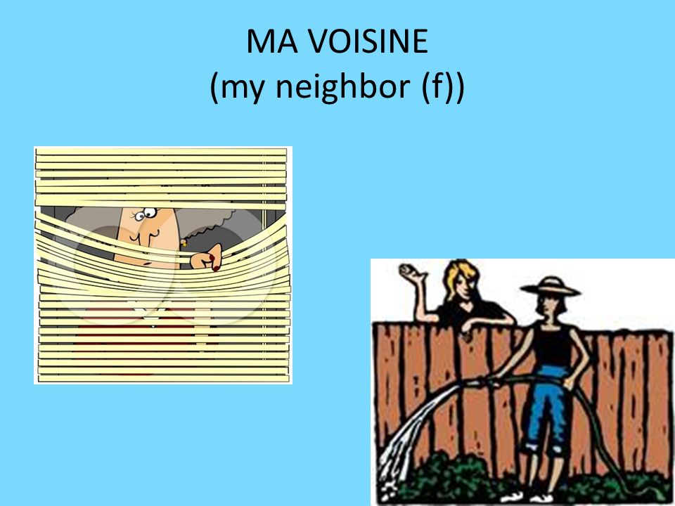 MA VOISINE (my neighbor (f))
