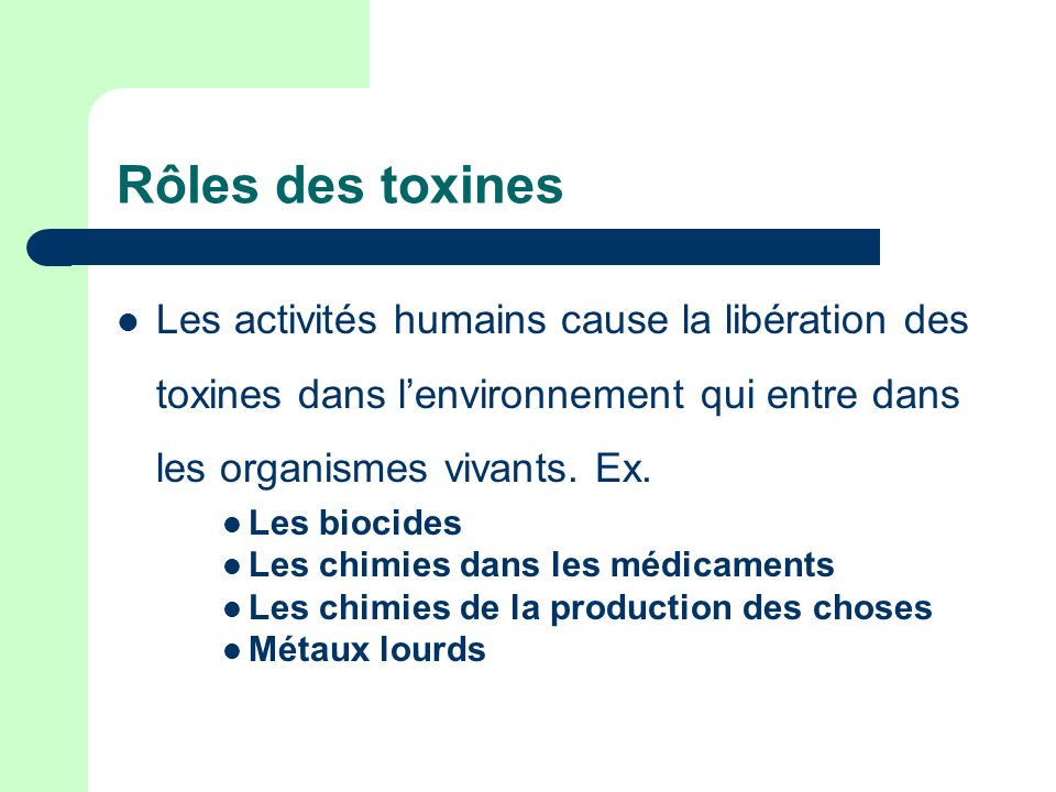 Rôles des toxines Les activités humains cause la libération des toxines dans l’environnement qui entre dans les organismes vivants. Ex.