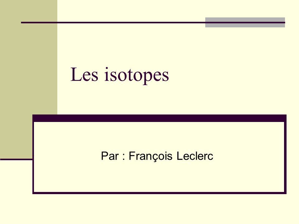 Les isotopes Par : François Leclerc