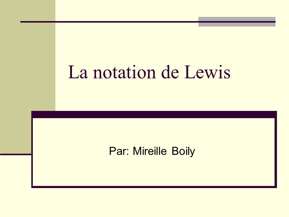 La notation de Lewis Par: Mireille Boily