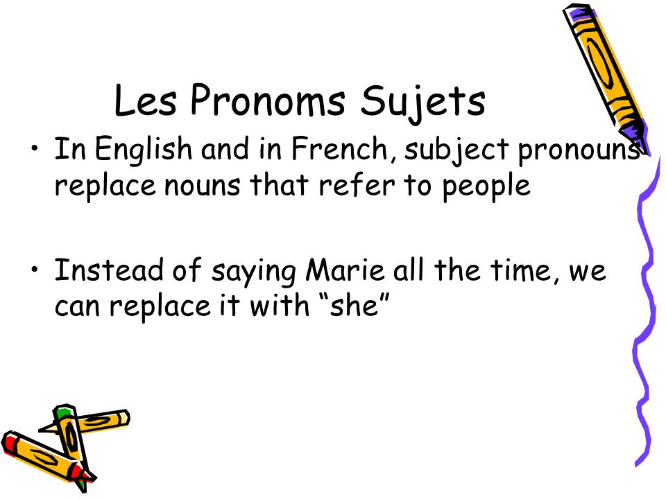Les Pronoms Sujets In English and in French, subject pronouns replace nouns that refer to people.