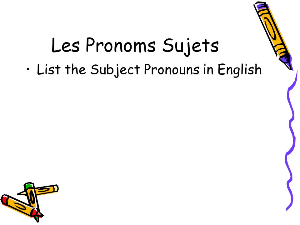 Les Pronoms Sujets List the Subject Pronouns in English