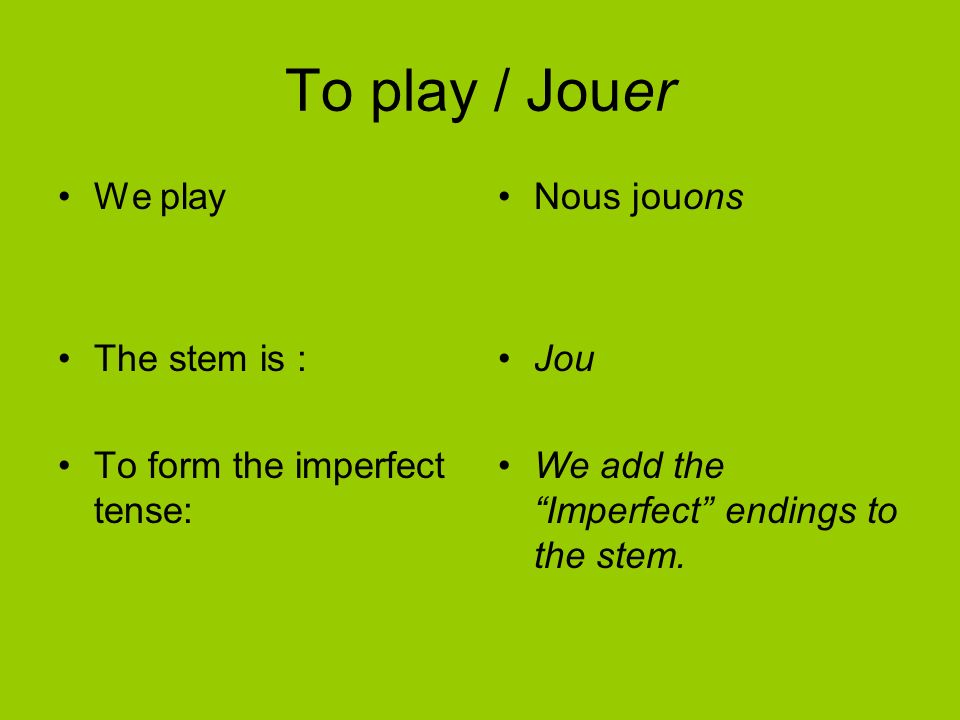 To play / Jouer We play The stem is : To form the imperfect tense: