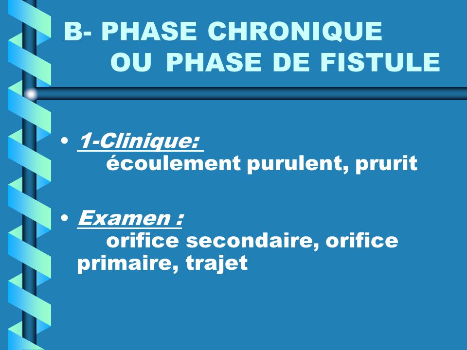 B- PHASE CHRONIQUE OU PHASE DE FISTULE