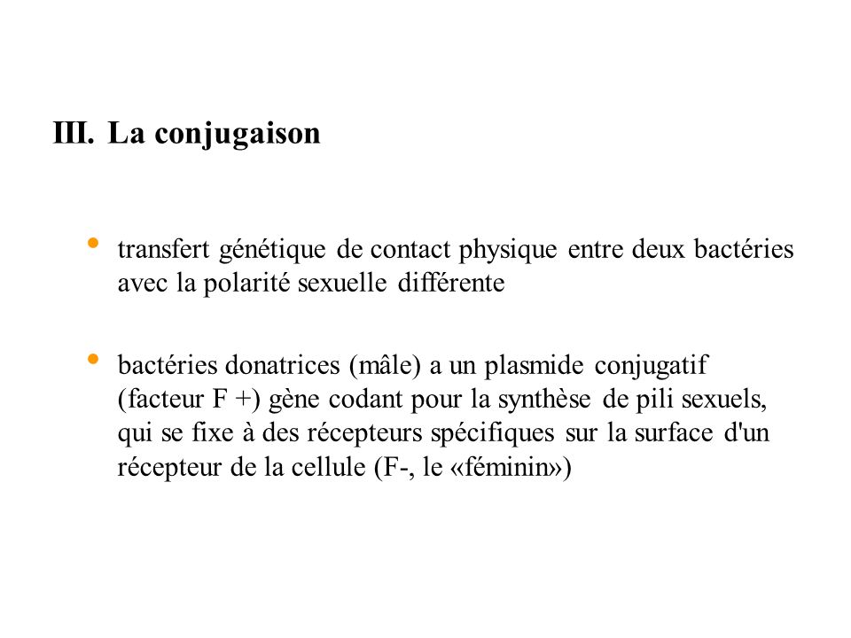 III. La conjugaison transfert génétique de contact physique entre deux bactéries avec la polarité sexuelle différente.