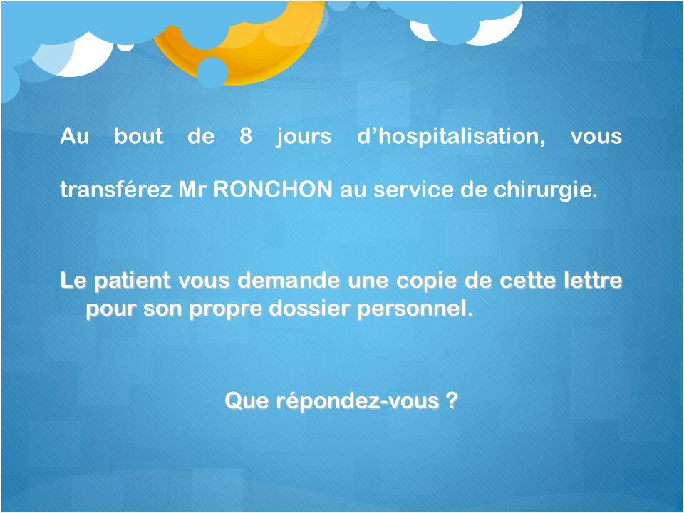 Au bout de 8 jours d’hospitalisation, vous transférez Mr RONCHON au service de chirurgie.