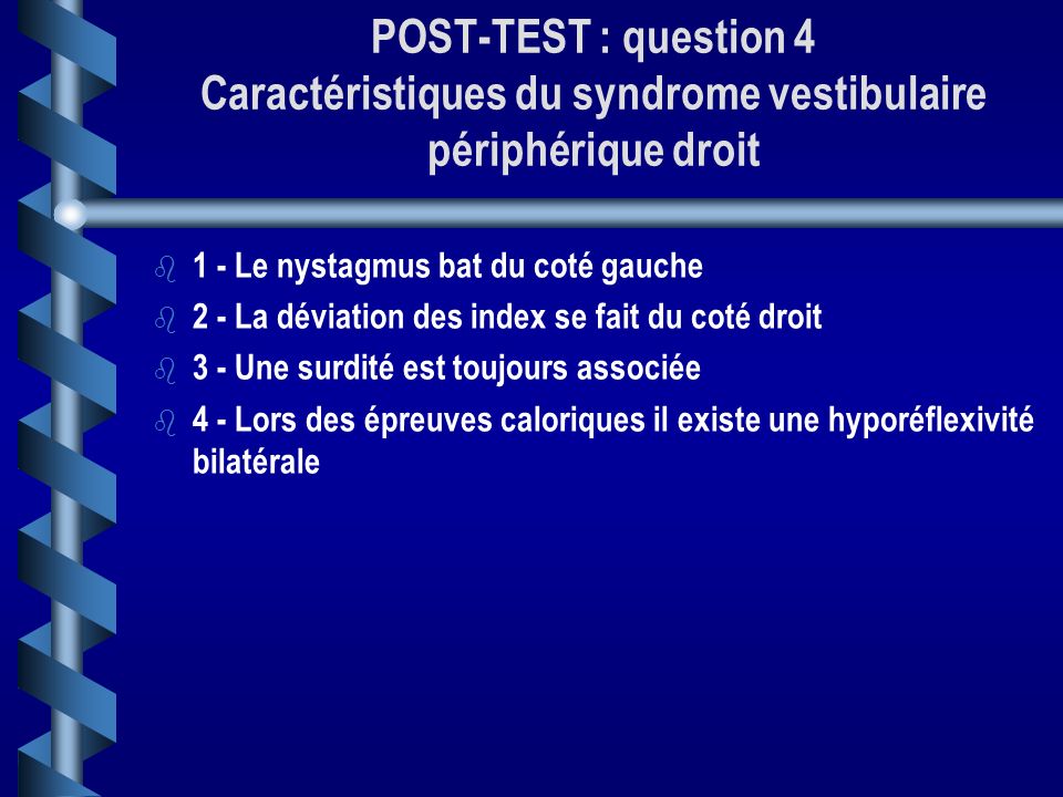 POST-TEST : question 4 Caractéristiques du syndrome vestibulaire périphérique droit