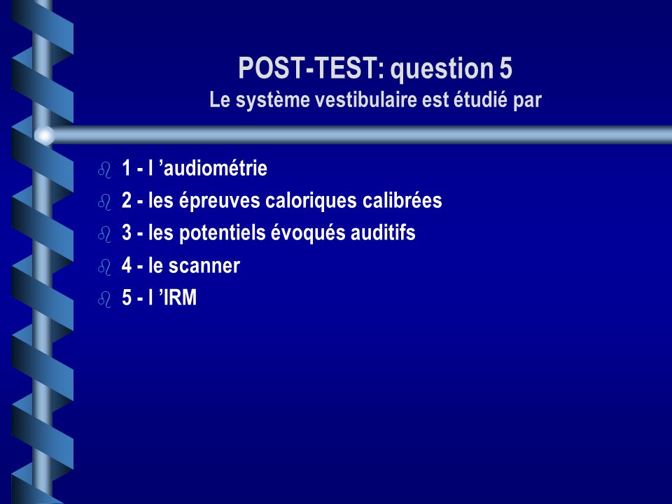 POST-TEST: question 5 Le système vestibulaire est étudié par