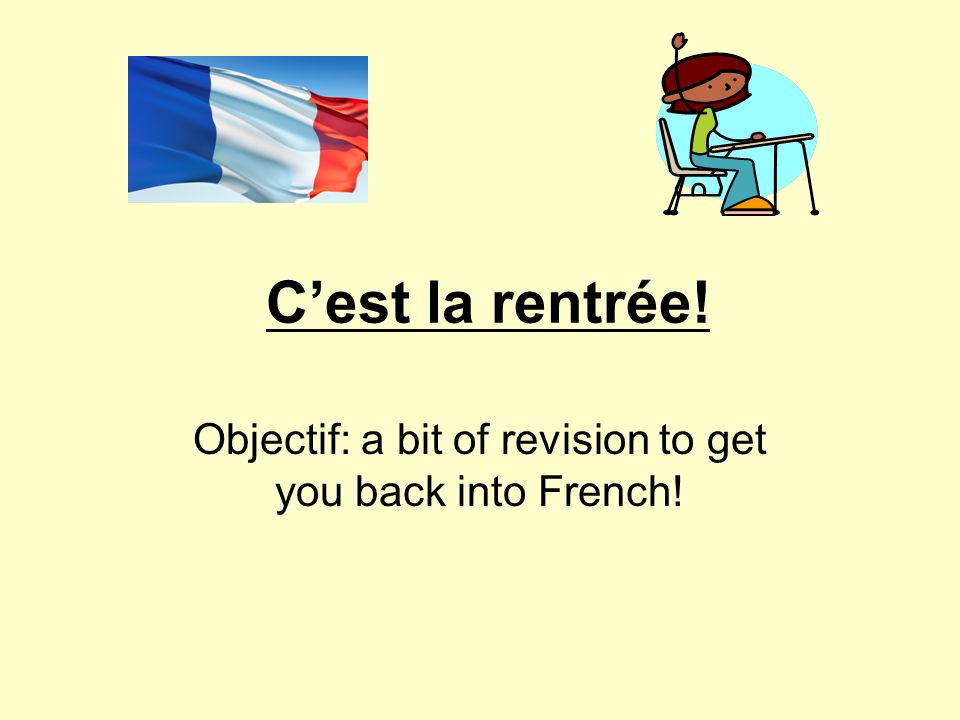 Objectif: a bit of revision to get you back into French!