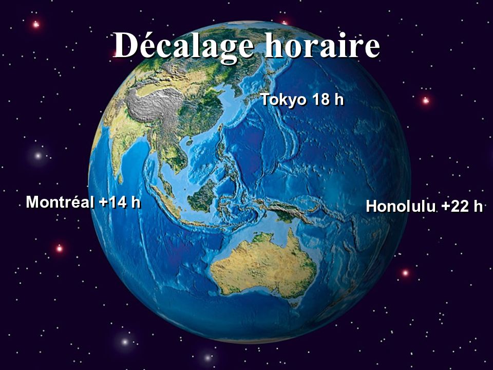 Décalage horaire Tokyo 18 h Montréal +14 h Honolulu +22 h
