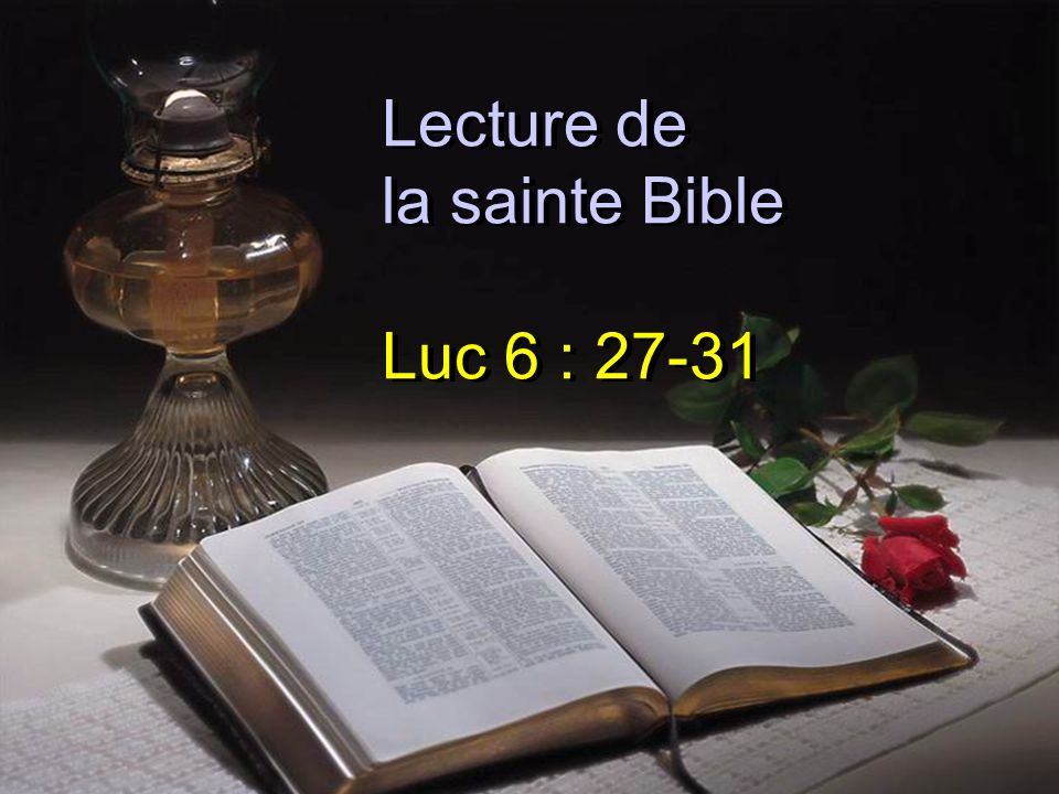 Lecture de la sainte Bible Luc 6 : 27-31
