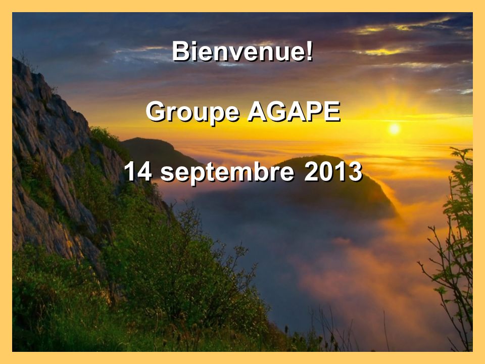Bienvenue! Groupe AGAPE 14 septembre 2013