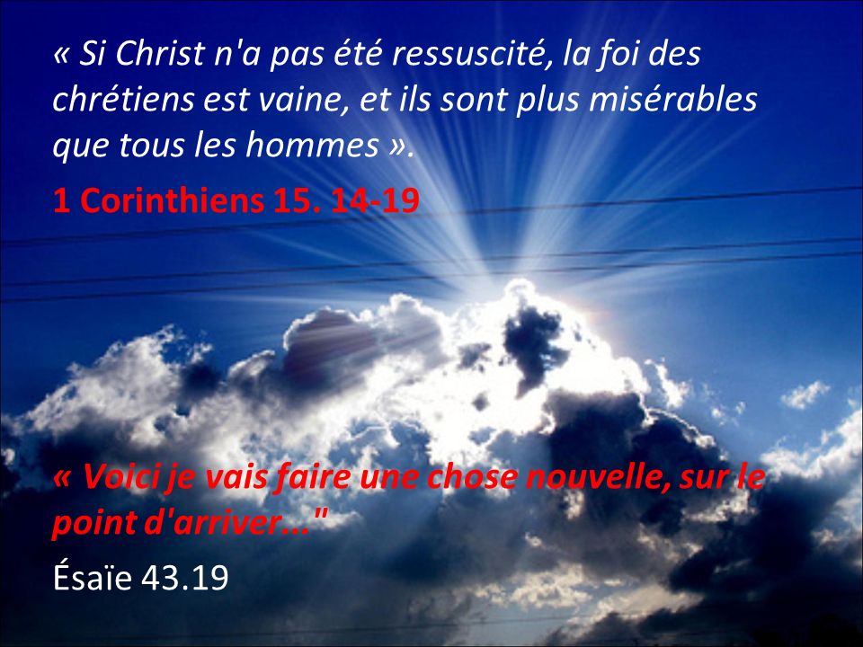 « Si Christ n a pas été ressuscité, la foi des chrétiens est vaine, et ils sont plus misérables que tous les hommes ».