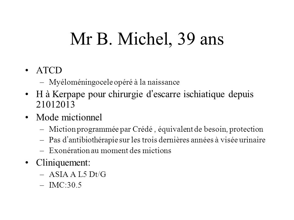 Mr B. Michel, 39 ans ATCD. Myéloméningocele opéré à la naissance. H à Kerpape pour chirurgie d’escarre ischiatique depuis