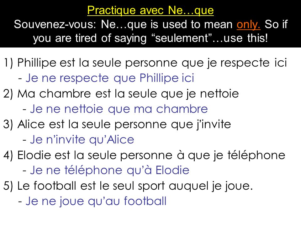 Practique avec Ne…que Souvenez-vous: Ne…que is used to mean only