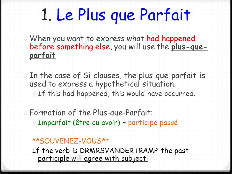 1. Le Plus que Parfait When you want to express what had happened before something else, you will use the plus-que-parfait.