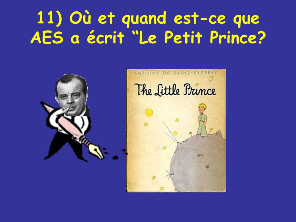11) Où et quand est-ce que AES a écrit Le Petit Prince