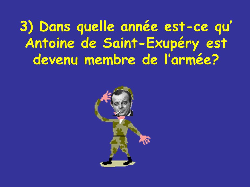 3) Dans quelle année est-ce qu’ Antoine de Saint-Exupéry est devenu membre de l’armée