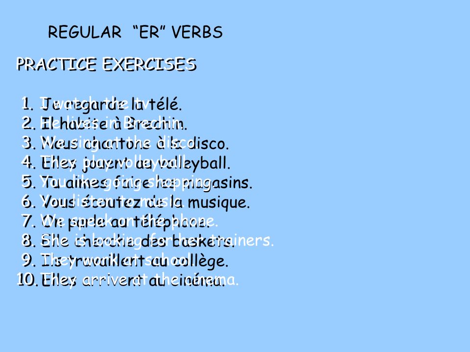 REGULAR ER VERBS PRACTICE EXERCISES. 1. I watch the tv. 2. He lives in Brechin. 3. We sing at the disco.