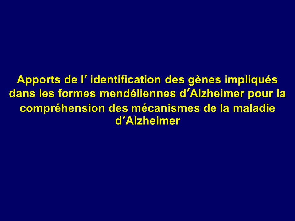 Apports de l’ identification des gènes impliqués dans les formes mendéliennes d’Alzheimer pour la compréhension des mécanismes de la maladie d’Alzheimer