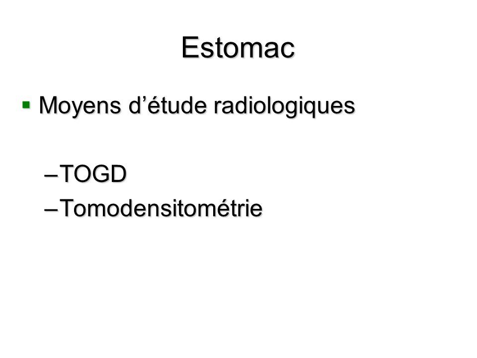 Estomac Moyens d’étude radiologiques TOGD Tomodensitométrie