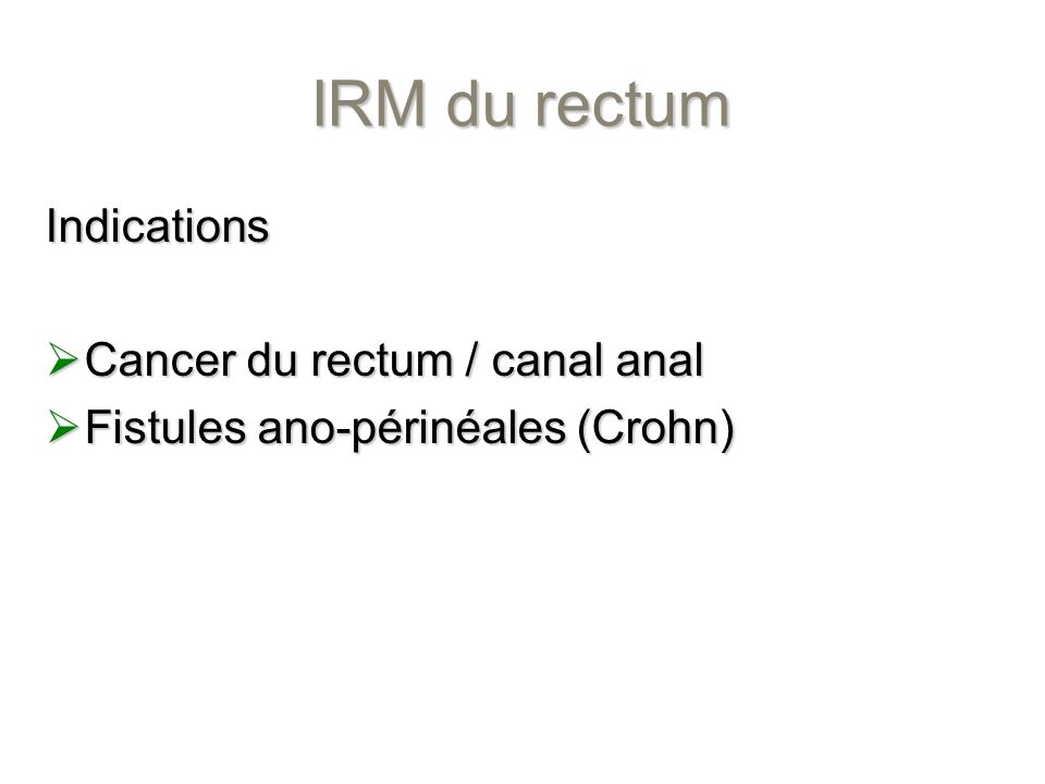 IRM du rectum Indications Cancer du rectum / canal anal