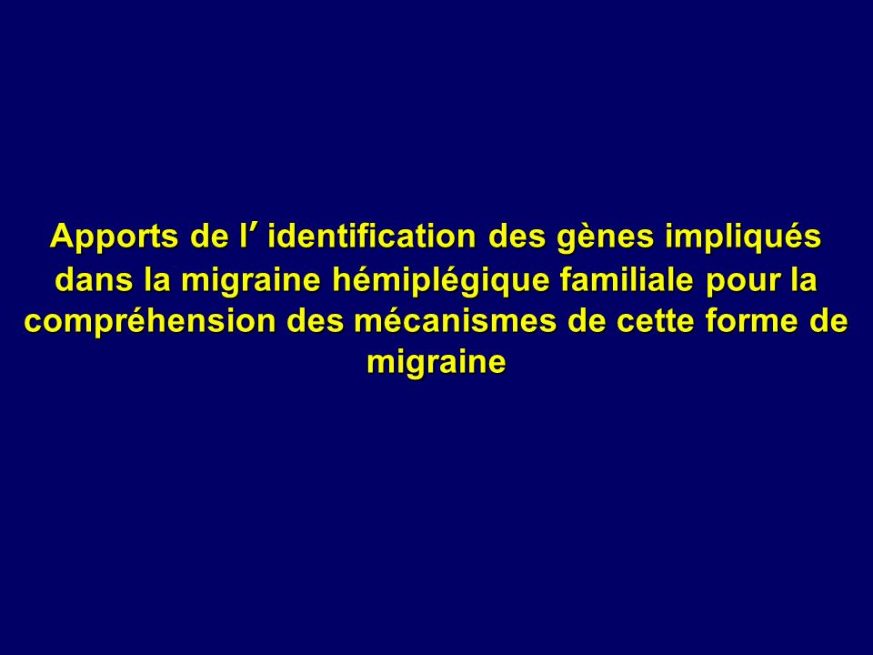 Apports de l’ identification des gènes impliqués dans la migraine hémiplégique familiale pour la compréhension des mécanismes de cette forme de migraine