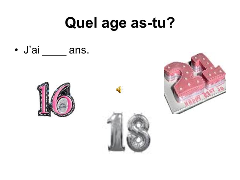 Quel age as-tu J’ai ____ ans.