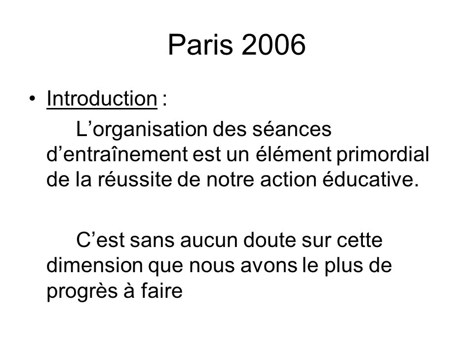 Paris 2006 Introduction : L’organisation des séances d’entraînement est un élément primordial de la réussite de notre action éducative.