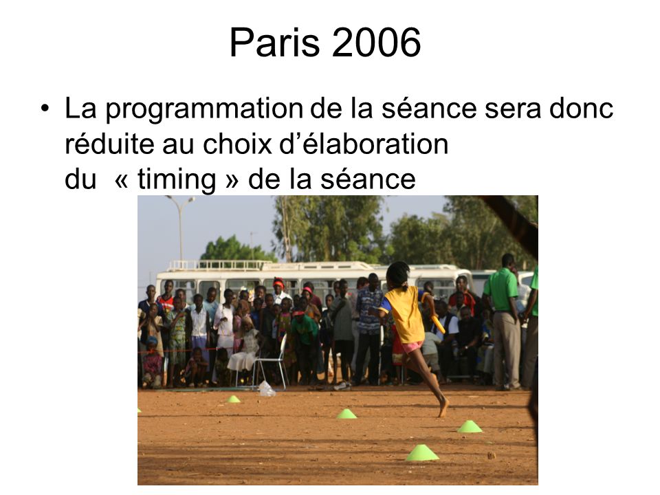Paris 2006 La programmation de la séance sera donc réduite au choix d’élaboration du « timing » de la séance.
