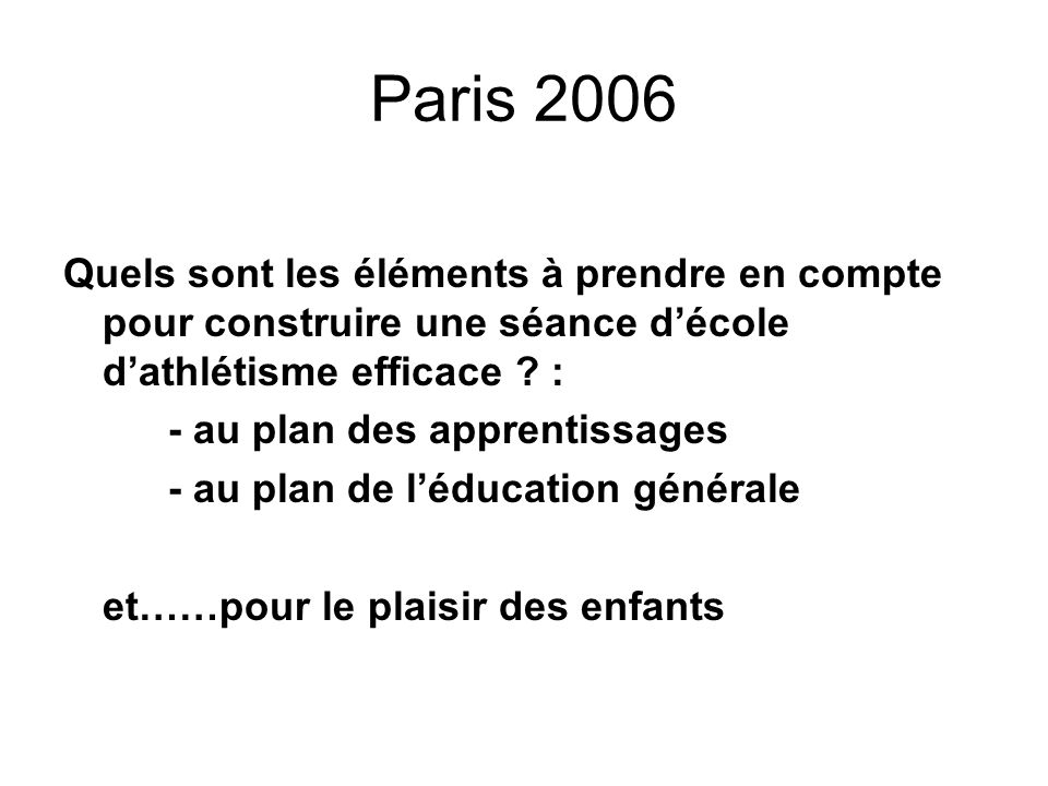 Paris 2006 Quels sont les éléments à prendre en compte pour construire une séance d’école d’athlétisme efficace :