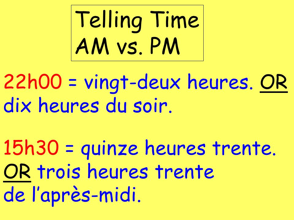 Telling Time AM vs. PM 22h00 = vingt-deux heures. OR dix heures du soir.