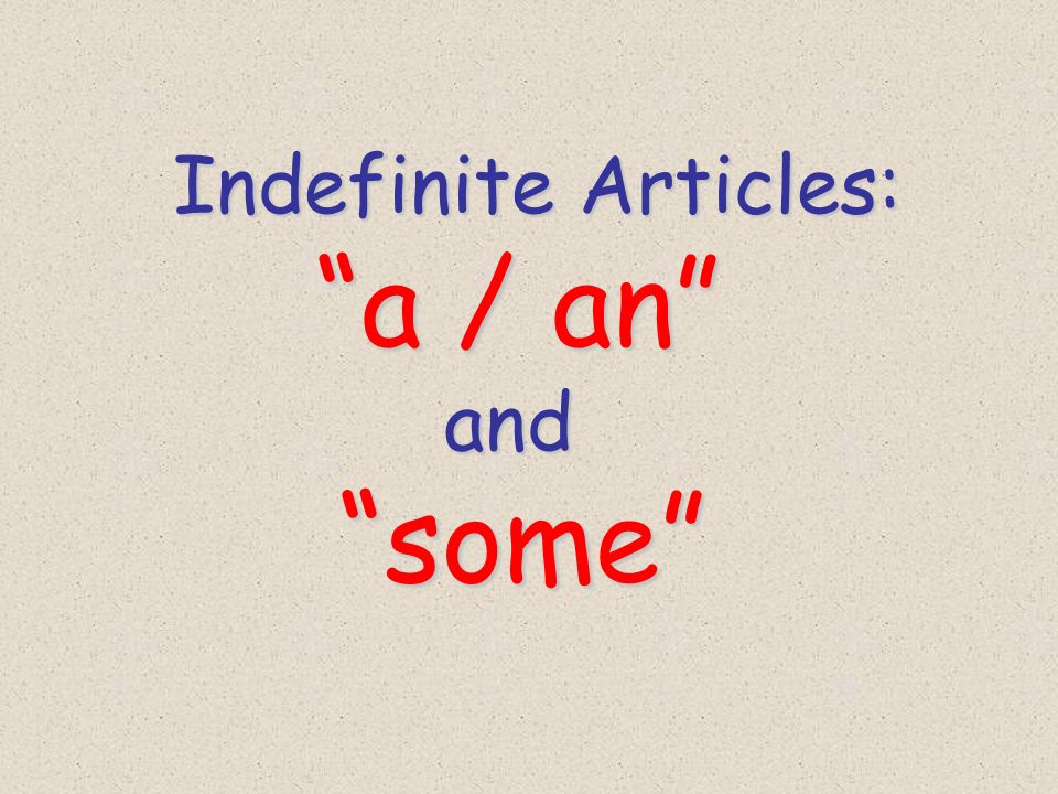 Indefinite Articles: a / an and some
